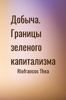 Добыча. Границы зеленого капитализма