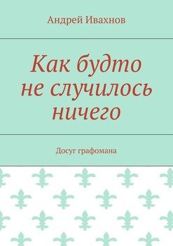 Как будто не случилось ничего. Досуг графомана