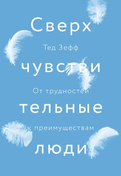 Сверхчувствительные люди. От трудностей к преимуществам