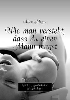 Wie man versteht, dass du einen Mann magst. Zeichen, Ratschläge, Psychologie
