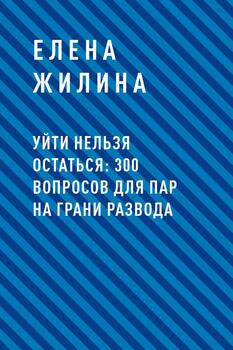 Уйти нельзя остаться: 300 вопросов для пар на грани развода