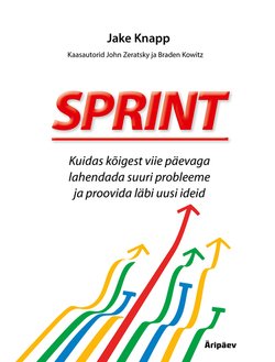 Sprint. Kuidas kõigest viie päevaga lahendada suuri probleeme ja proovida läbi uusi ideid