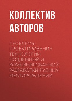 Проблемы проектирования технологии подземной и комбинированной разработки рудных месторождений