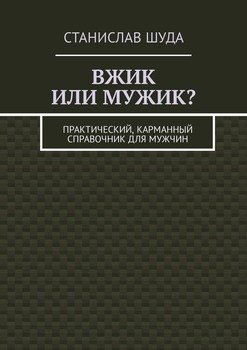 Вжик или мужик? Практический, карманный справочник для мужчин