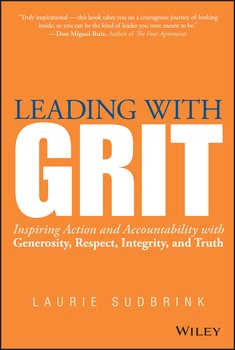 Leading with GRIT. Inspiring Action and Accountability with Generosity, Respect, Integrity, and Truth