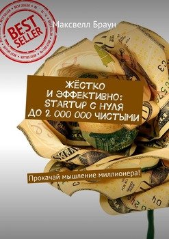 Жёстко и эффективно: Startup с нуля до 2 000 000 чистыми. Прокачай мышление миллионера!