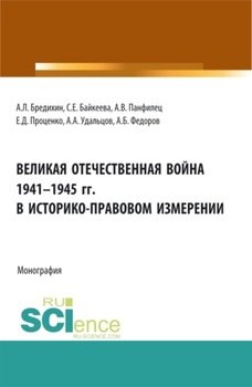 Великая Отечественная война 1941-1945 гг. в историко-правовом измерении. . Монография.