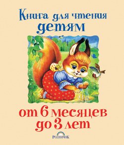 Книга для чтения детям от 6 месяцев до 3 лет. Колыбельные песенки, сказки, стихи