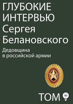 Глубокие интервью Сергея Белановского. Том 5. Дедовщина в российской армии