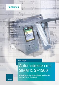 Automatisieren mit SIMATIC S7-1500. Projektieren, Programmieren und Testen mit STEP 7 Professional