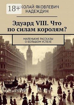 Эдуард VIII. Что по силам королям? Маленькие рассказы о большом успехе