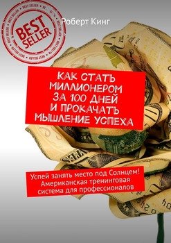 Как стать миллионером за 100 дней и прокачать мышление успеха. Успей занять место под Солнцем! Американская тренинговая система для профессионалов