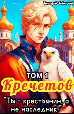 Кречетов, ты - крестьянин, а не наследник! Том 1