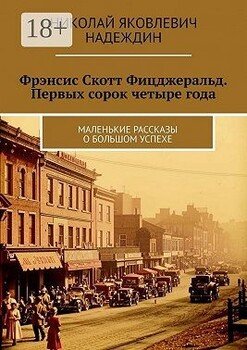 Фрэнсис Скотт Фицджеральд. Первых сорок четыре года. Маленькие рассказы о большом успехе