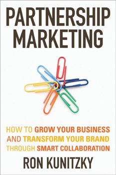 Partnership Marketing. How to Grow Your Business and Transform Your Brand Through Smart Collaboration