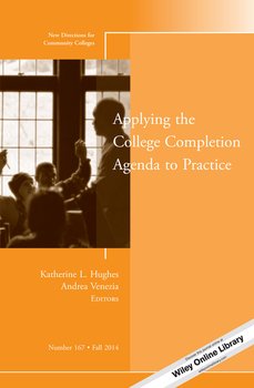 Applying the College Completion Agenda to Practice. New Directions for Community Colleges, Number 167