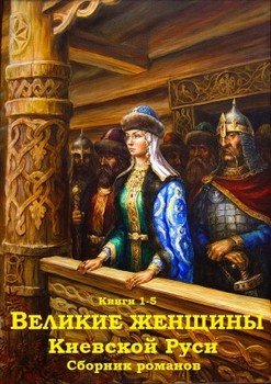 Сборник Великие женщины Киевской Руси. Компиляция. Кн 1-5