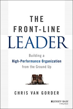 The Front-Line Leader. Building a High-Performance Organization from the Ground Up