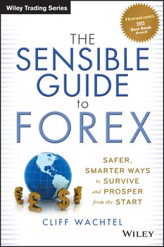 The Sensible Guide to Forex. Safer, Smarter Ways to Survive and Prosper from the Start