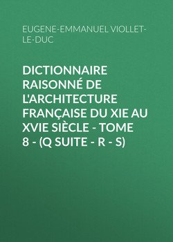 Dictionnaire raisonné de l'architecture française du XIe au XVIe siècle - Tome 8 -