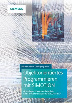 Objektorientiertes Programmieren mit SIMOTION. Grundlagen, Programmbeispiele und Softwarekonzepte nach IEC 61131-3