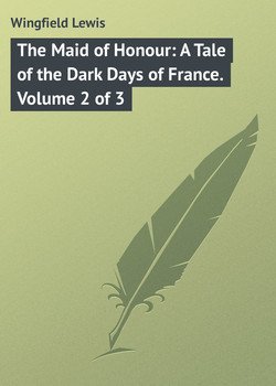 The Maid of Honour: A Tale of the Dark Days of France. Volume 2 of 3