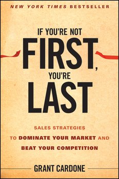 If You're Not First, You're Last. Sales Strategies to Dominate Your Market and Beat Your Competition
