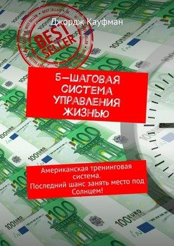 5-шаговая система управления жизнью. Американская тренинговая система. Последний шанс занять место под Солнцем!