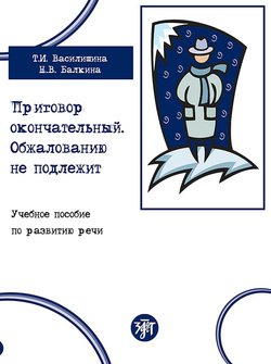 Приговор окончательный. Обжалованию не подлежит. Учебное пособие по развитию речи