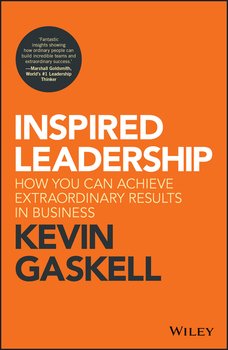 Inspired Leadership. How You Can Achieve Extraordinary Results in Business
