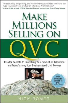Make Millions Selling on QVC. Insider Secrets to Launching Your Product on Television and Transforming Your Business Forever
