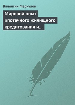 Мировой опыт ипотечного жилищного кредитования и перспективы его использования в России