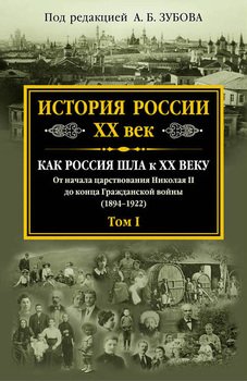 История России. XX век. Как Россия шла к ХХ веку. От начала царствования Николая II до конца Гражданской войны . Том I