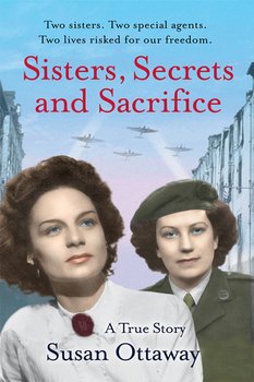 Sisters, Secrets and Sacrifice: The True Story of WWII Special Agents Eileen and Jacqueline Nearne