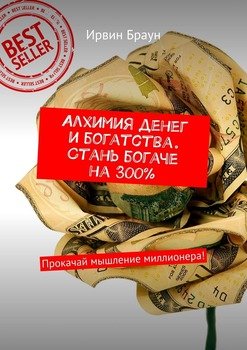 Алхимия денег и богатства. Стань богаче на 300%. Прокачай мышление миллионера!