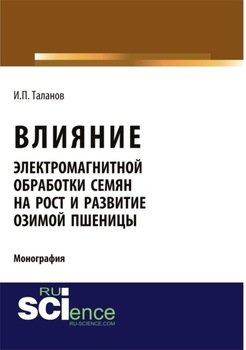 Влияние электромагнитной обработки семян на рост и развитие озимой пшеницы. . Монография.