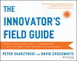 The Innovator's Field Guide. Market Tested Methods and Frameworks to Help You Meet Your Innovation Challenges
