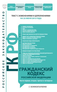 Гражданский кодекс Российской Федерации с комментариями. Части первая, вторая, третья и четвертая. Текст с изменениями и дополнениями на 25 июня 2012 года