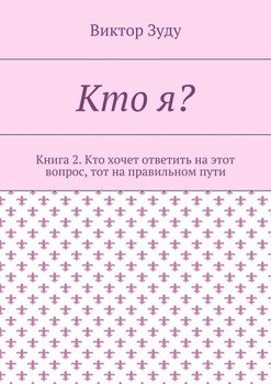 Кто я? Книга 2. Кто хочет ответить на этот вопрос, тот на правильном пути