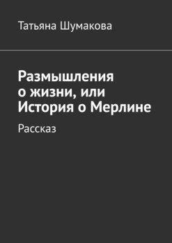 Размышления о жизни, или История о Мерлине. Рассказ