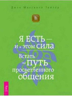 Я есть – и в этом сила. Встать на путь просветленного общения. Я есть – и в этом сила. Встать на путь просветленного общения.