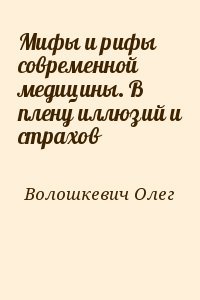 Мифы и рифы современной медицины. В плену иллюзий и страхов