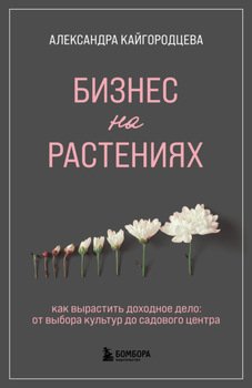 Бизнес на растениях. Как вырастить доходное дело: от выбора культур до садового центра