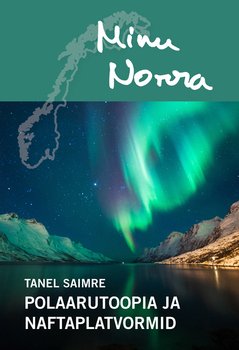 Minu Norra. Polaarutoopia ja naftaplatvormid