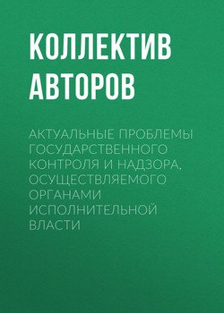 Актуальные проблемы государственного контроля и надзора, осуществляемого органами исполнительной власти