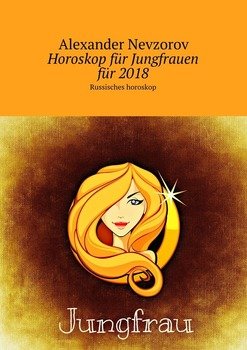 Horoskop für Jungfrauen für 2018. Russisches horoskop