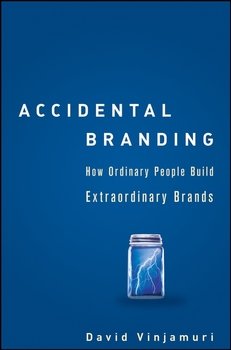 Accidental Branding. How Ordinary People Build Extraordinary Brands