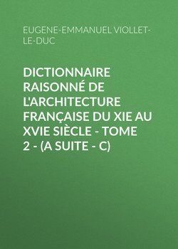 Dictionnaire raisonné de l'architecture française du XIe au XVIe siècle - Tome 2 - 
