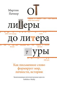 От литеры до литературы. Как письменное слово формирует мир, личности, историю От литеры до литературы. Как письменное слово формирует мир, личности, историю