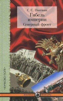 Гибель империи. Северный фронт. Из дневника штабного офицера для поручений Гибель империи. Северный фронт. Из дневника штабного офицера для поручений